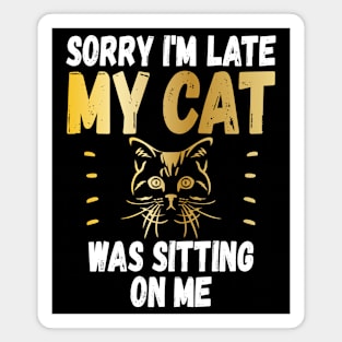 Sorry Im Late My Cat Was Sitting On Me Funny Cat Lover Magnet